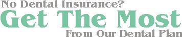 No Dental Insurance? Our Dental Plan is Better Than Dental Insurance.  Only $9/month for individuals and $15/month for entire households. NOTE: Households include anyone living with you.
